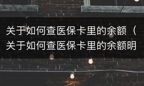 关于如何查医保卡里的余额（关于如何查医保卡里的余额明细）