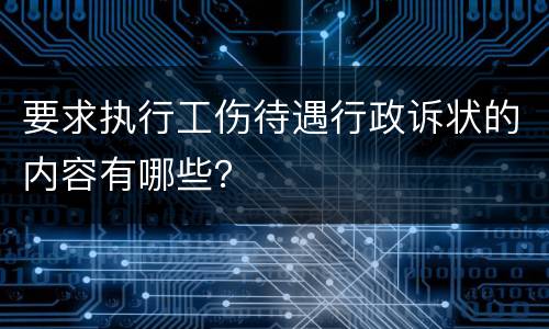 要求执行工伤待遇行政诉状的内容有哪些？