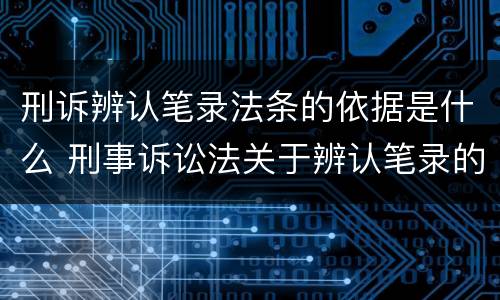 刑诉辨认笔录法条的依据是什么 刑事诉讼法关于辨认笔录的规定
