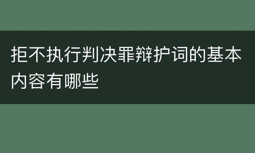 拒不执行判决罪辩护词的基本内容有哪些