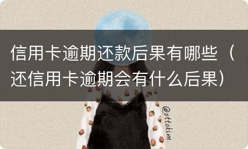 信用卡逾期还款后果有哪些（还信用卡逾期会有什么后果）