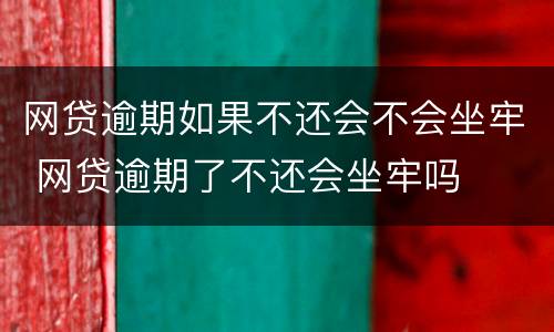 网贷逾期如果不还会不会坐牢 网贷逾期了不还会坐牢吗
