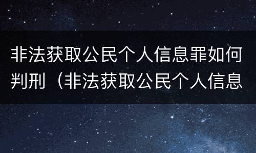 非法获取公民个人信息罪如何判刑（非法获取公民个人信息罪初犯）
