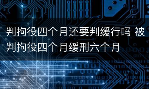 判拘役四个月还要判缓行吗 被判拘役四个月缓刑六个月