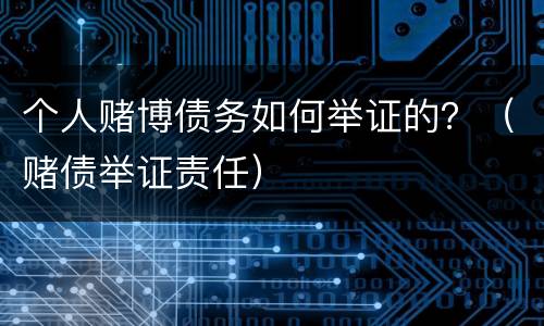 个人赌博债务如何举证的？（赌债举证责任）