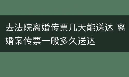 去法院离婚传票几天能送达 离婚案传票一般多久送达