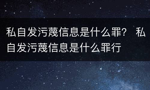 私自发污蔑信息是什么罪？ 私自发污蔑信息是什么罪行