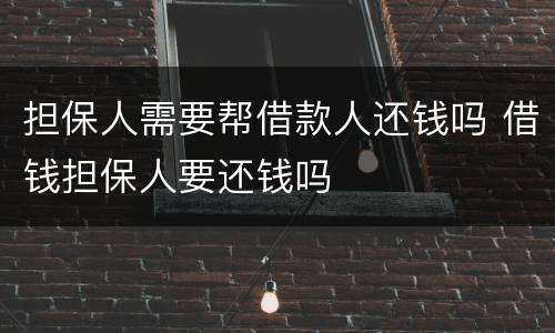 担保人需要帮借款人还钱吗 借钱担保人要还钱吗