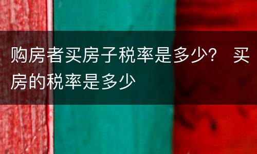 购房者买房子税率是多少？ 买房的税率是多少