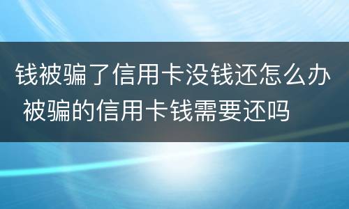 钱被骗了信用卡没钱还怎么办 被骗的信用卡钱需要还吗
