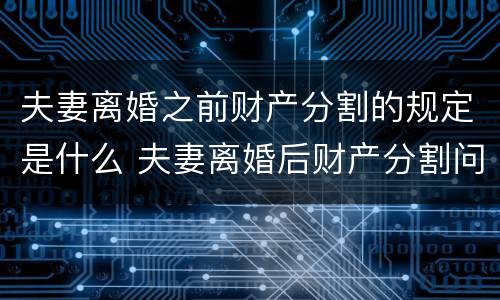 夫妻离婚之前财产分割的规定是什么 夫妻离婚后财产分割问题
