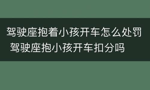 驾驶座抱着小孩开车怎么处罚 驾驶座抱小孩开车扣分吗