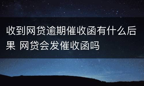 收到网贷逾期催收函有什么后果 网贷会发催收函吗