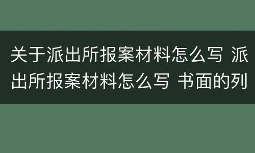 关于派出所报案材料怎么写 派出所报案材料怎么写 书面的列文