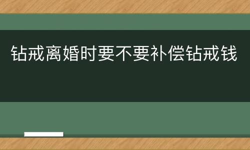钻戒离婚时要不要补偿钻戒钱