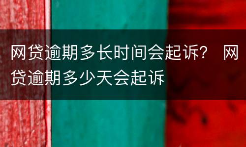 网贷逾期多长时间会起诉？ 网贷逾期多少天会起诉