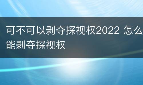 可不可以剥夺探视权2022 怎么能剥夺探视权