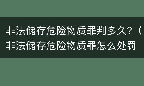 非法储存危险物质罪判多久?（非法储存危险物质罪怎么处罚）