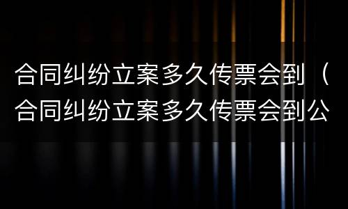 合同纠纷立案多久传票会到（合同纠纷立案多久传票会到公安局）