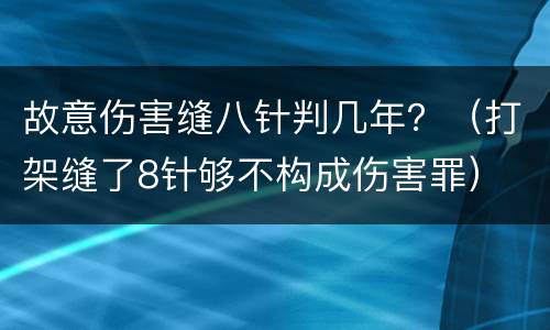 故意伤害缝八针判几年？（打架缝了8针够不构成伤害罪）