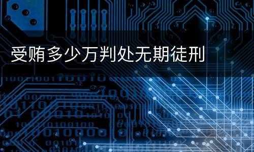 受贿多少万判处无期徒刑