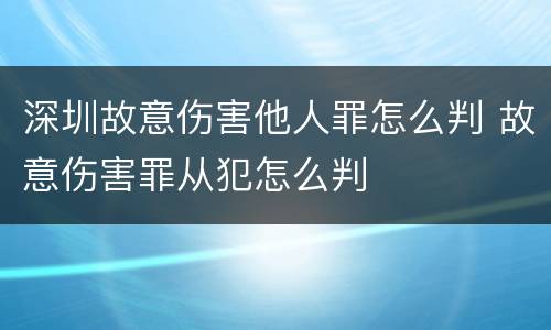 深圳故意伤害他人罪怎么判 故意伤害罪从犯怎么判