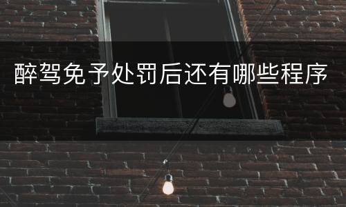 醉驾免予处罚后还有哪些程序