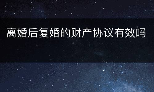 离婚后复婚的财产协议有效吗