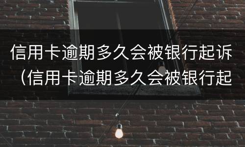 信用卡逾期多久会被银行起诉（信用卡逾期多久会被银行起诉呢）