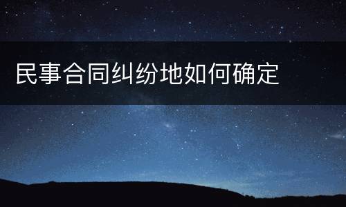 民事合同纠纷地如何确定