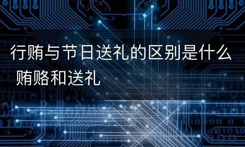 行贿与节日送礼的区别是什么 贿赂和送礼