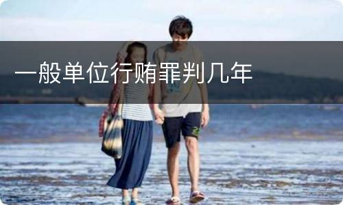 一般单位行贿罪判几年