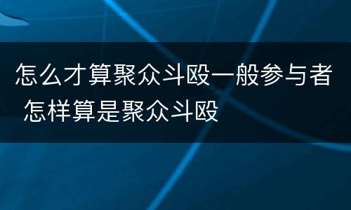 怎么才算聚众斗殴一般参与者 怎样算是聚众斗殴