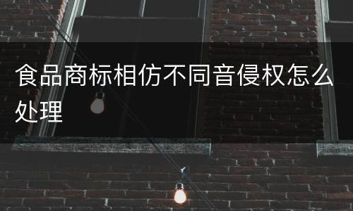 食品商标相仿不同音侵权怎么处理