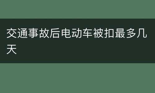 交通事故后电动车被扣最多几天