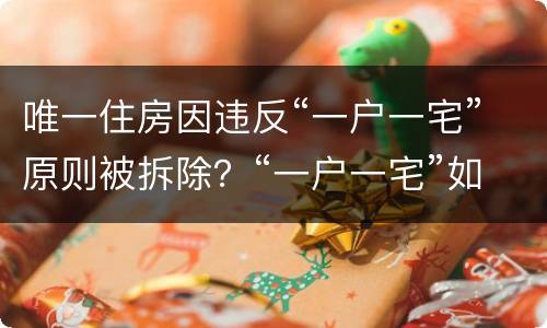 唯一住房因违反“一户一宅”原则被拆除？“一户一宅”如何认定？