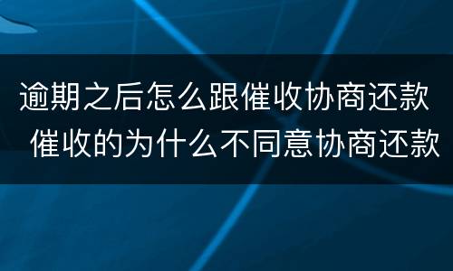 逾期之后怎么跟催收协商还款 催收的为什么不同意协商还款