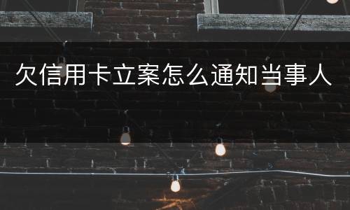 欠信用卡立案怎么通知当事人