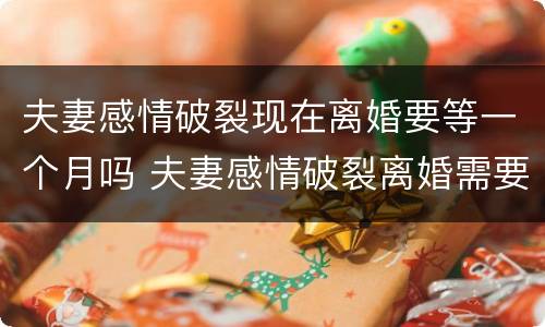 夫妻感情破裂现在离婚要等一个月吗 夫妻感情破裂离婚需要多久