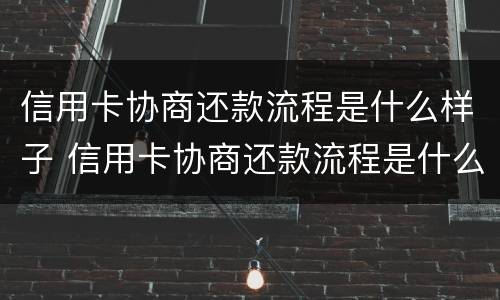 信用卡协商还款流程是什么样子 信用卡协商还款流程是什么样子的
