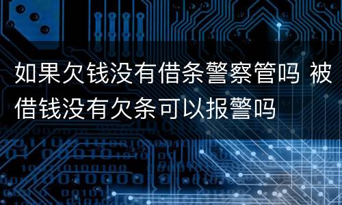 如果欠钱没有借条警察管吗 被借钱没有欠条可以报警吗