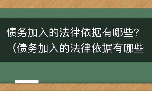 债务加入的法律依据有哪些？（债务加入的法律依据有哪些法律规定）