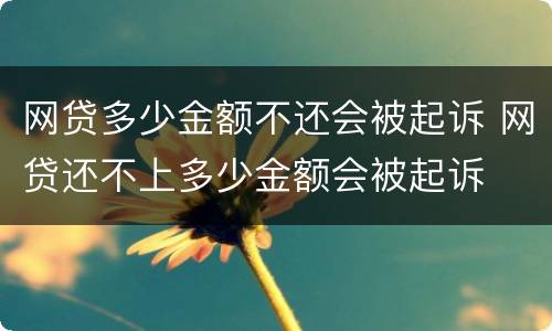 网贷多少金额不还会被起诉 网贷还不上多少金额会被起诉