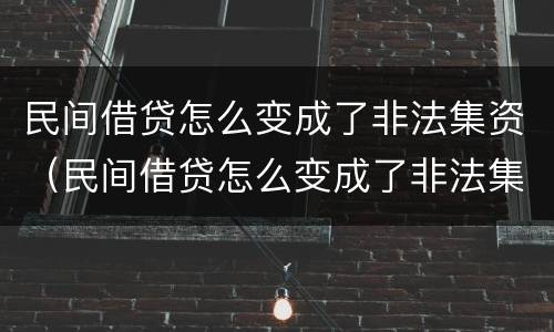 民间借贷怎么变成了非法集资（民间借贷怎么变成了非法集资呢）