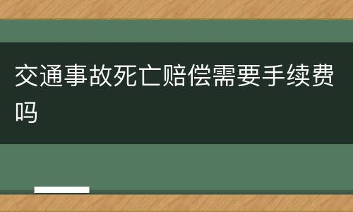 交通事故死亡赔偿需要手续费吗