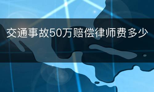 交通事故50万赔偿律师费多少
