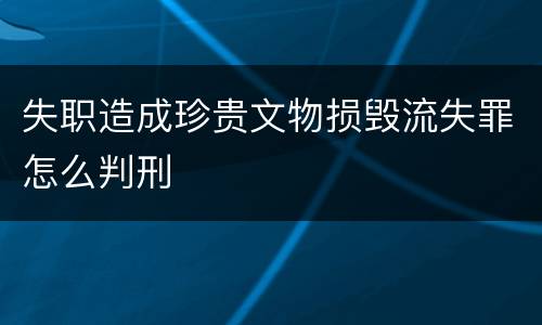 失职造成珍贵文物损毁流失罪怎么判刑