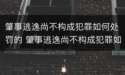 肇事逃逸尚不构成犯罪如何处罚的 肇事逃逸尚不构成犯罪如何处罚的标准