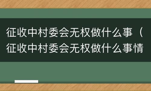征收中村委会无权做什么事（征收中村委会无权做什么事情）