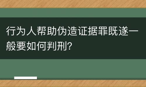 行为人帮助伪造证据罪既遂一般要如何判刑？